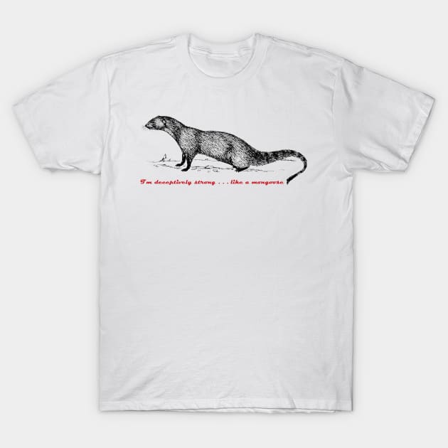 Strong like a mongoose T-Shirt by TheEndIsNigh